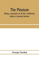 The Pinetum: Being a Synopsis of All the Coniferous Plants at Present Known, With Descriptions, History and Synonyms, and Comprising Nearly One Hundred New Kinds 1017990158 Book Cover