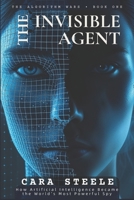 THE INVISIBLE AGENT: How Artificial Intelligence Became the World’s Most Powerful Spy (The Algorithm Wars) B0GZ6WSN4P Book Cover