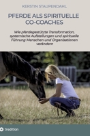 Pferde als spirituelle Co-Coaches: Wie pferdegestützte Transformation, systemische Aufstellungen und spirituelle Führung Menschen und Organisationen verändern (German Edition) 338476045X Book Cover