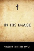 In His image. by William Jennings Bryan. 1975710487 Book Cover