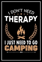 I Don't Need Therapy I Just Need to go Camping: Funny Camping Journal, Family Camping Journal, Notebook Camper Gift , RV Travel Journal and Log Book 6 x 9 in 120 pages 1696792223 Book Cover