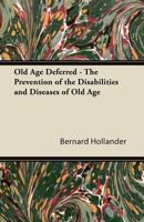 Old Age Deferred: the Prevention of the Disabilities and Diseases of Old Age 1014941172 Book Cover