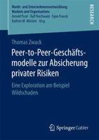 Peer-to-Peer-Geschäftsmodelle zur Absicherung privater Risiken: Eine Exploration am Beispiel Wildschaden (Markt- und Unternehmensentwicklung Markets and Organisations) 3658183144 Book Cover