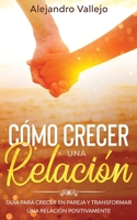 Cómo crecer una relación: Guía para crecer en pareja y transformar una relación positivamente (Spanish Edition) 164694089X Book Cover