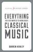 Everything You Ever Wanted to Know About Classical Music … : 1907642498 Book Cover