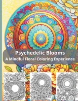 Psychedelic Blooms A Mindful Floral Coloring Experience B0CFZ5DYXK Book Cover