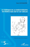 La fabrique de la kinésithérapie en France aux XIXe et XXe siècles: Pratiques populaires et pratiques savantes (Acteurs de La Science) (French Edition) 2336439808 Book Cover