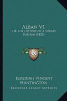 Alban V1: Or The History Of A Young Puritan 1164562118 Book Cover