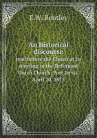 An Historical Discourse Read Before the Classis at Its Meeting in the Reformed Dutch Church, Port Jervis, April 20, 1875 5518705506 Book Cover