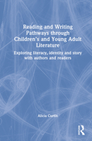 Reading and Writing Pathways Through Children's and Young Adult Literature: Exploring Literacy, Identity and Story with Authors and Readers 0367821001 Book Cover