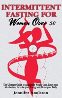 INTERMITTENT FASTING FOR WOMEN OVER 50: The Ultimate Guide to Accelerate Weight Loss, Reset your Metabolism, Increase your Energy and Detox your Body 191411910X Book Cover