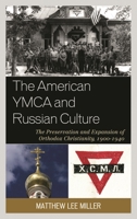 The American YMCA and Russian Culture: The Preservation and Expansion of Orthodox Christianity, 1900-1940 149850387X Book Cover