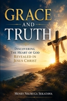 Grace and Truth: Discovering the Heart of God Revealed in Jesus Christ B0H7PKG8R5 Book Cover
