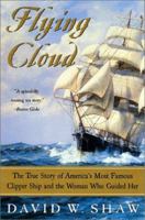 Flying Cloud: The True Story of America's Most Famous Clipper Ship and the Woman Who Guided Her