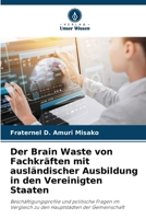 Der Brain Waste von Fachkräften mit ausländischer Ausbildung in den Vereinigten Staaten: Beschäftigungsprofile und politische Fragen im Vergleich zu den Hauptstädten der Gemeinschaft 6205971410 Book Cover