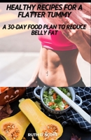 Healthy Recipes for a Flatter Tummy: A 30-day Food Plan to Reduce Belly Fat B091F4QJY7 Book Cover