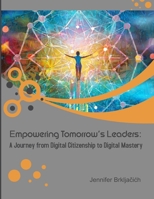 Empowering Tomorrow's Leaders: A Journey from Digital Citizenship to Digital Mastery B0CTM3N33C Book Cover