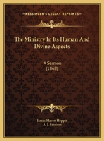 The Ministry In Its Human And Divine Aspects: A Sermon 1120904528 Book Cover