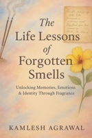 The Life Lessons of Forgotten Smells: Unlocking Memories, Emotions & Identity Through Fragrance B0FCXDXZFC Book Cover