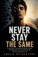 Never Stay the Same: Getting Better Through Breaking Bad Habits, Reclaiming Your Focus, and Becoming Who You Were Meant to Be B0H23VHH91 Book Cover