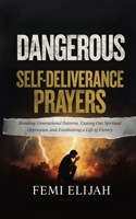 Dangerous Self-Deliverance Prayers: Breaking Generational Patterns, Casting Out Spiritual Oppression, and Establishing a Life of Victory B0FLK9MD3R Book Cover