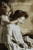 The Fragile Wisdom: an evolutionary view on women's biology and health 0674047125 Book Cover