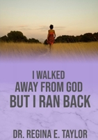 I Walked Away from God, But I Ran Back 0359965857 Book Cover
