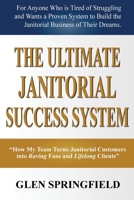 The Ultimate Janitorial Success System: "How My Team Turns Janitorial Customers into Raving Fans and Life Long Clients" 1540421279 Book Cover