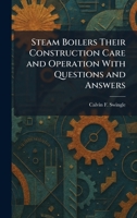 Steam Boilers Their Construction Care and Operation With Questions and Answers 1025507177 Book Cover