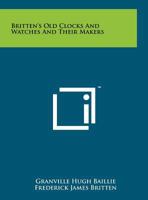 Britten's Old Clocks And Watches And Their Makers 1258183293 Book Cover