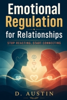 Emotional Regulation for Relationships: Stop Reacting, Start Connecting B0H6DG9FYZ Book Cover