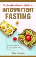 The Jennifer Aniston's Guide to Intermittent Fasting: Successfully Stick With the Plan with These Simple Recipes She Used to Lose Weight null Book Cover