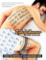 The CollegeHumor Guide to College: Selling Kidneys for Beer Money, Sleeping with Your Professors, Majoring in Communications, and Other Really Good Ideas 0451220420 Book Cover
