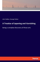 A Treatise of Japaning and Varnishing: being a compleat discovery of those arts 3337826261 Book Cover