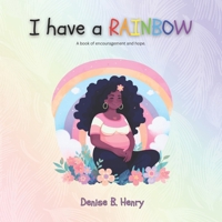 I Have A Rainbow: A book of encouragement and hope B0CR82JP9J Book Cover