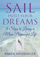 Sail into your Dreams: 8 Steps to Living a More Purposeful Life 0738710539 Book Cover