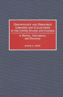 Gerontology and Geriatrics Libraries and Collections in the United States and Canada: A History, Description, and Directory 0313284431 Book Cover