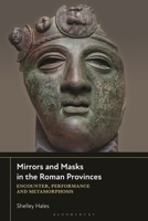 Mirrors and Masks in the Roman Provinces: Encounter, Performance and Metamorphosis 1350412678 Book Cover