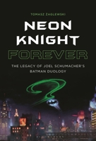 Neon Knight Forever: The Legacy of Joel Schumacher’s Batman Duology B0D8H5RH3G Book Cover