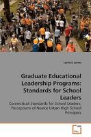 Graduate Educational Leadership Programs: Standards for School Leaders: Connecticut Standards for School Leaders: Perceptions of Novice Urban High School Principals 3639151194 Book Cover