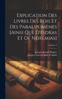 Explication Des Livres Des Rois Et Des Paralipomènes [ainsi Que D'esdras Et De Néhémias]; Volume 2 1019483881 Book Cover