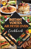 INSTANT VORTEX Air Fryer Oven COOKBOOK: 50 Affordable and Tasty Recipes for Air Frying, Roasting, Baking, Broiling, and Dehydrating. 180274682X Book Cover