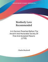 Brotherly Love Recommended: In A Sermon Preached Before The Ancient And Honorable Society Of Free And Accepted Masons 1169420028 Book Cover