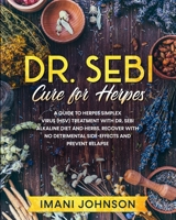 Dr. Sebi Cure for Herpes: A Guide to Herpes Simplex Virus (HSV) Treatment With Dr. Sebi Alkaline Diet and Herbs. Recover With No Detrimental Side-Effects and Prevent Relapse. 1914370422 Book Cover