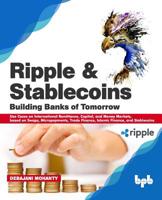 Ripple and Stablecoins: Building Banks of Tomorrow: Use Cases on International Remittance, Capital, and Money Markets, based on Swaps, Micropayments, Trade Finance, Islamic Finance, and Stablecoins 9389423198 Book Cover