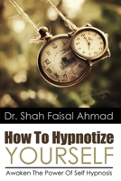 How To Hypnotize Yourself: Awaken The Power Of Self Hypnosis 150758346X Book Cover