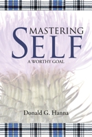 Mastering Self: A Worthy Goal 1664259082 Book Cover