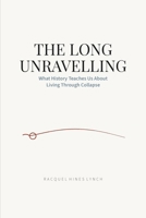 The Long Unravelling: What History Teaches Us About Living Through Collapse 1764771400 Book Cover