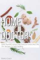 Home Doctor: Heal Yourself Using Only Natural Herbs and Oils. 70+ Recipes To Stay Healthy 1721977384 Book Cover