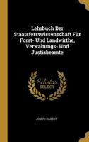 Lehrbuch Der Staatsforstwissenschaft Für Forst- Und Landwirthe, Verwaltungs- Und Justizbeamte 0270300678 Book Cover
